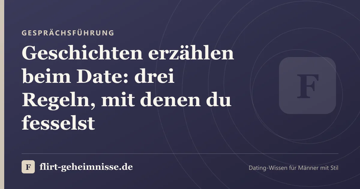 Gesprächsführung: Geschichten erzählen beim Date: drei Regeln, mit denen du fesselst
