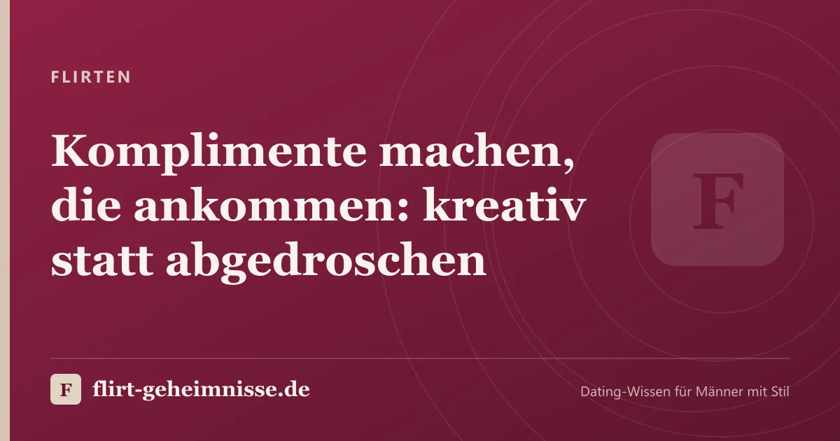 Flirten: Komplimente machen, die ankommen: kreativ statt abgedroschen