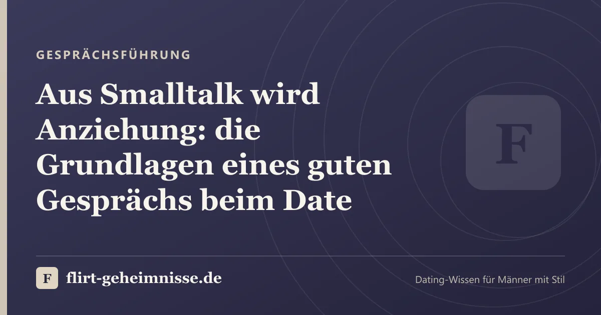 Gesprächsführung: Aus Smalltalk wird Anziehung: die Grundlagen eines guten Gesprächs beim Date