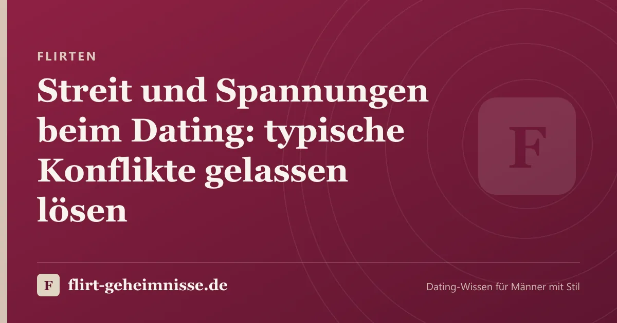 Flirten: Streit und Spannungen beim Dating: typische Konflikte gelassen lösen