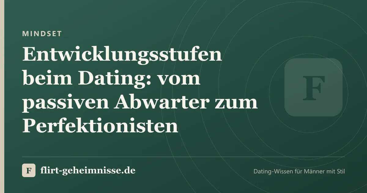 Mindset: Entwicklungsstufen beim Dating: vom passiven Abwarter zum Perfektionisten