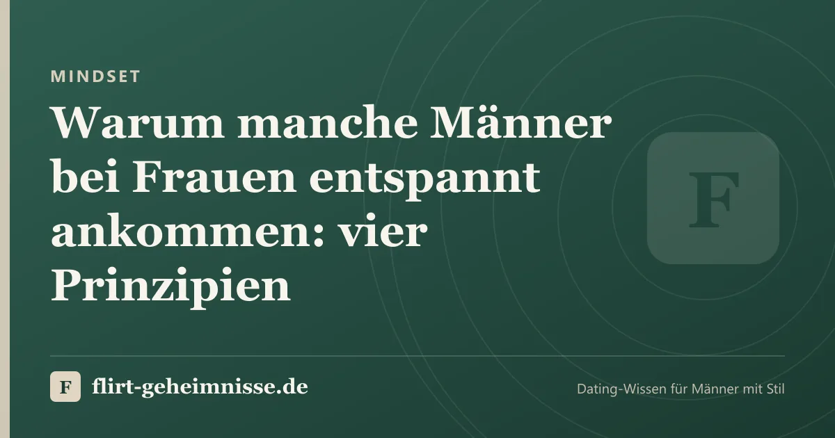 Mindset: Warum manche Männer bei Frauen entspannt ankommen: vier Prinzipien